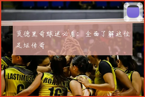 莫德里奇球迷必看：全面了解这位足坛传奇