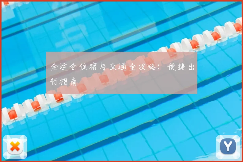 全运会住宿与交通全攻略：便捷出行指南