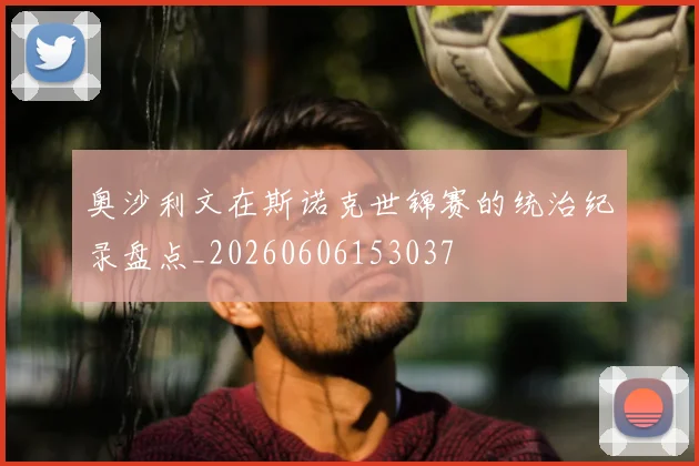 奥沙利文在斯诺克世锦赛的统治纪录盘点_20260606153037