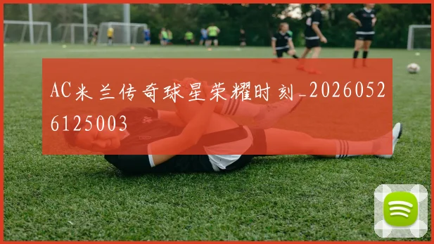AC米兰传奇球星荣耀时刻_20260526125003