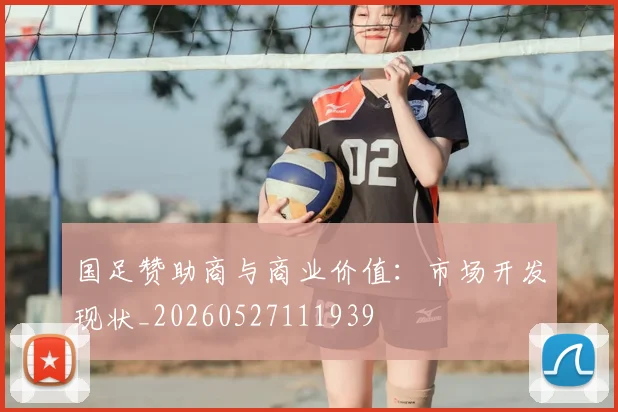 国足赞助商与商业价值:市场开发现状_20260527111939